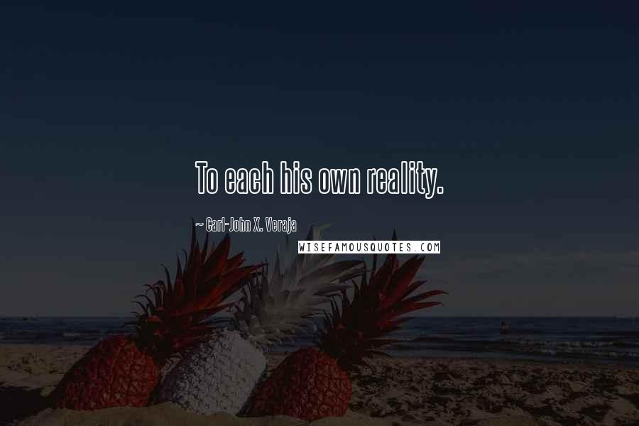 Carl-John X. Veraja Quotes: To each his own reality.