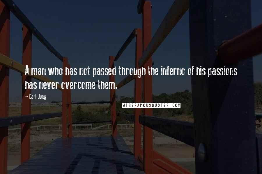 Carl Jung Quotes: A man who has not passed through the inferno of his passions has never overcome them.