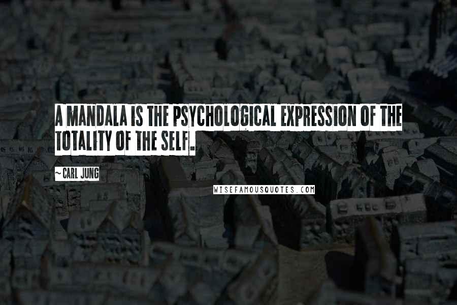 Carl Jung Quotes: A mandala is the psychological expression of the totality of the self.