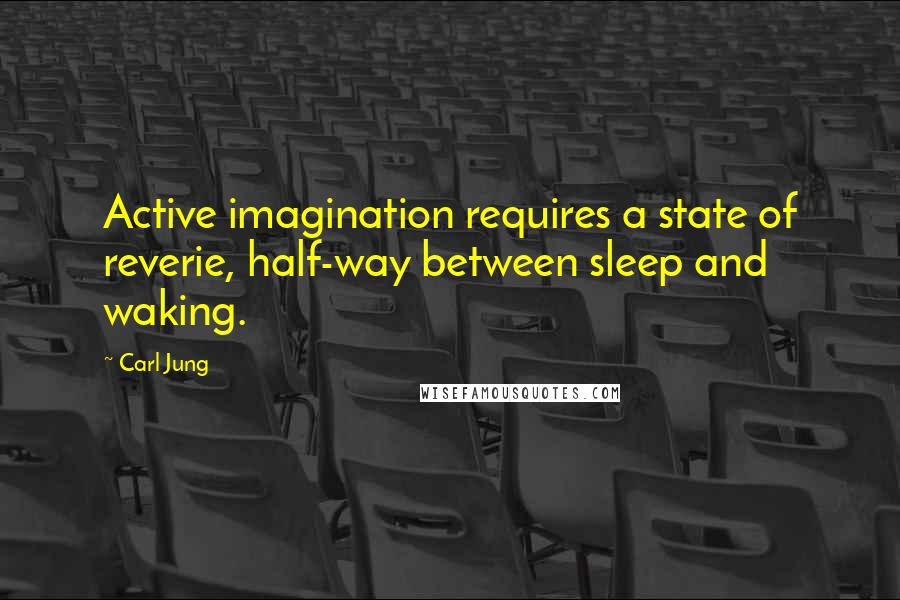 Carl Jung Quotes: Active imagination requires a state of reverie, half-way between sleep and waking.