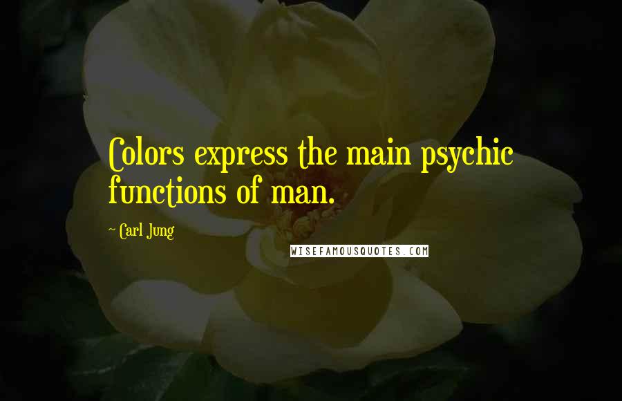 Carl Jung Quotes: Colors express the main psychic functions of man.