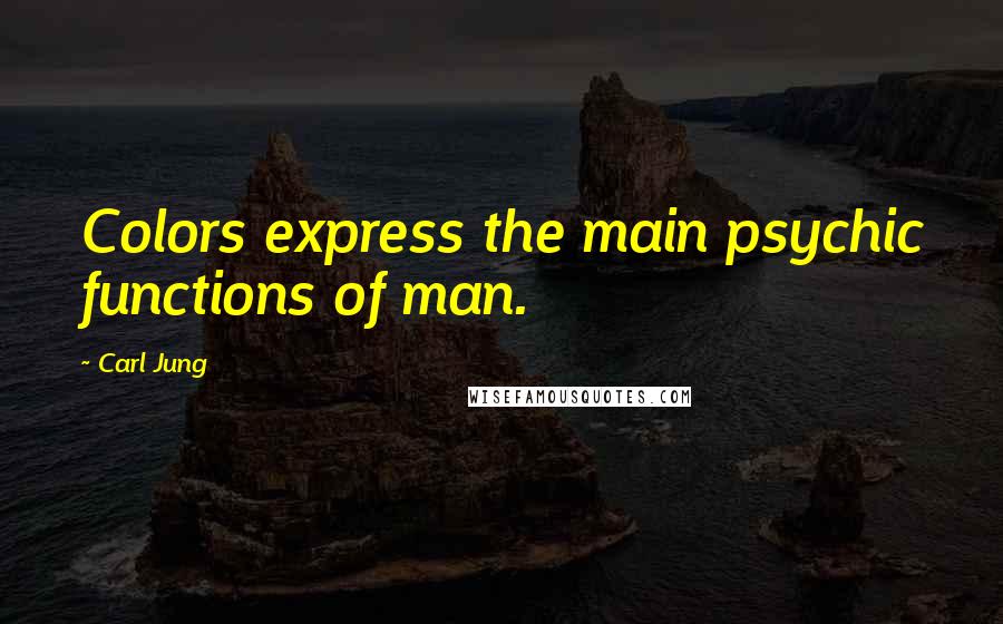 Carl Jung Quotes: Colors express the main psychic functions of man.