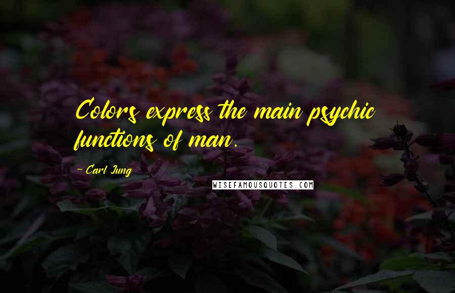 Carl Jung Quotes: Colors express the main psychic functions of man.