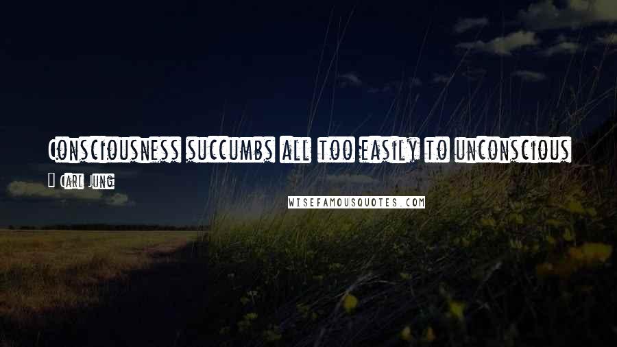 Carl Jung Quotes: Consciousness succumbs all too easily to unconscious influences, and these are often truer and wiser than our conscious thinking.