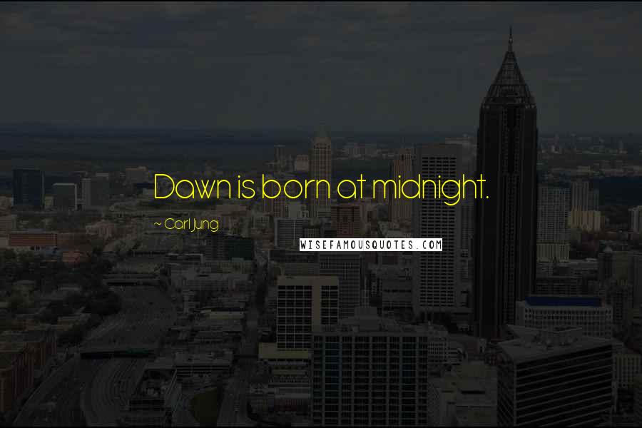 Carl Jung Quotes: Dawn is born at midnight.