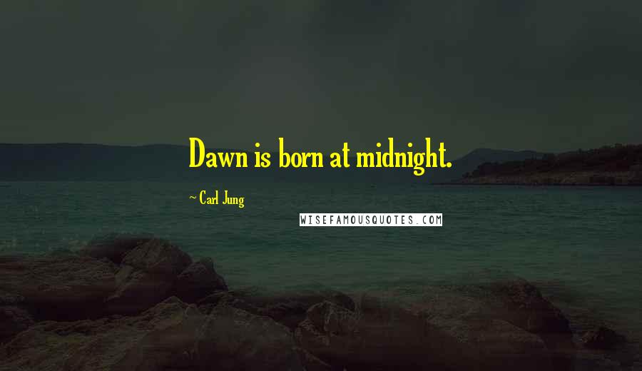 Carl Jung Quotes: Dawn is born at midnight.