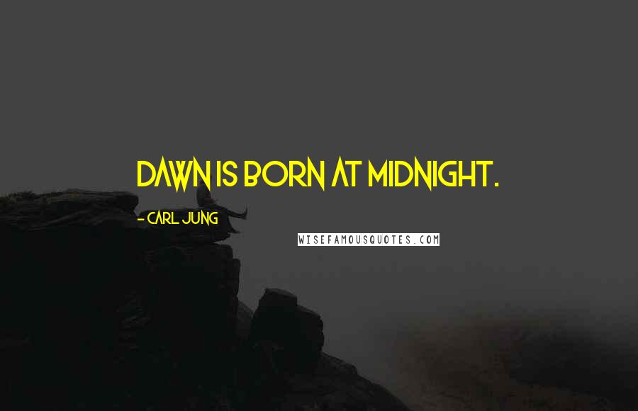 Carl Jung Quotes: Dawn is born at midnight.