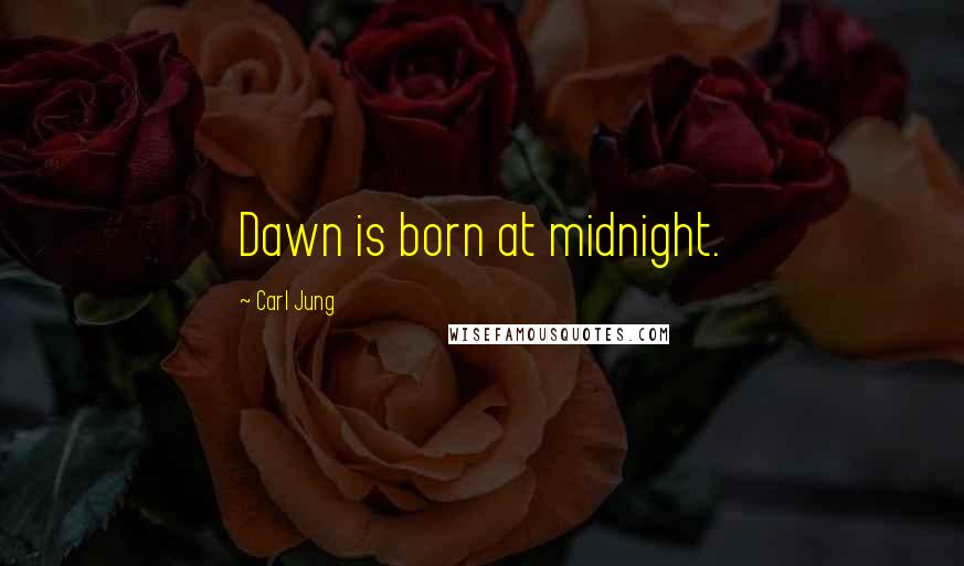 Carl Jung Quotes: Dawn is born at midnight.