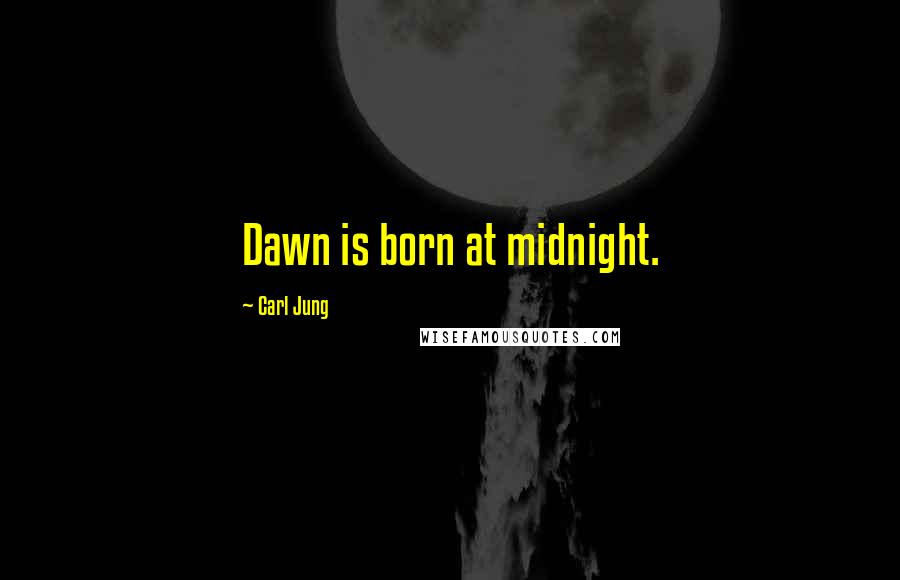 Carl Jung Quotes: Dawn is born at midnight.