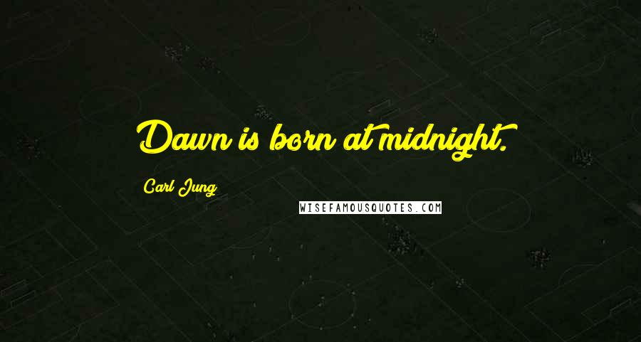 Carl Jung Quotes: Dawn is born at midnight.