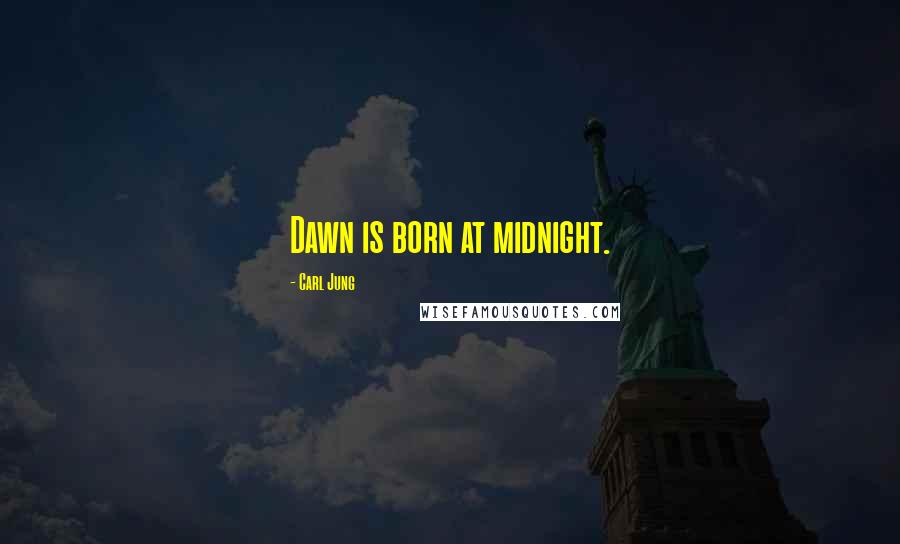 Carl Jung Quotes: Dawn is born at midnight.