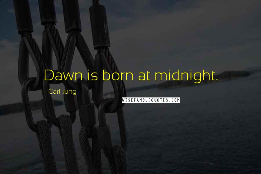 Carl Jung Quotes: Dawn is born at midnight.