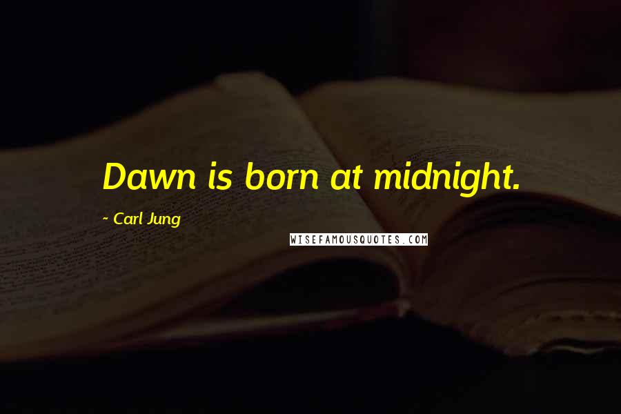 Carl Jung Quotes: Dawn is born at midnight.