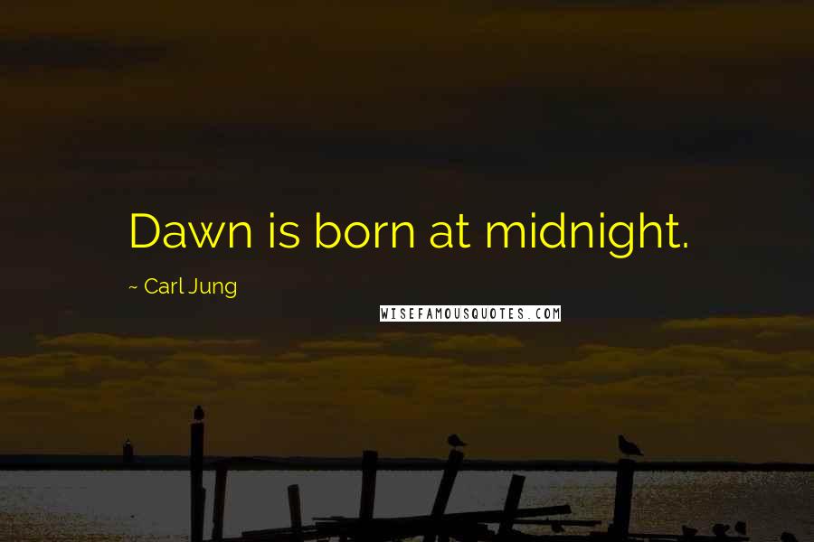 Carl Jung Quotes: Dawn is born at midnight.