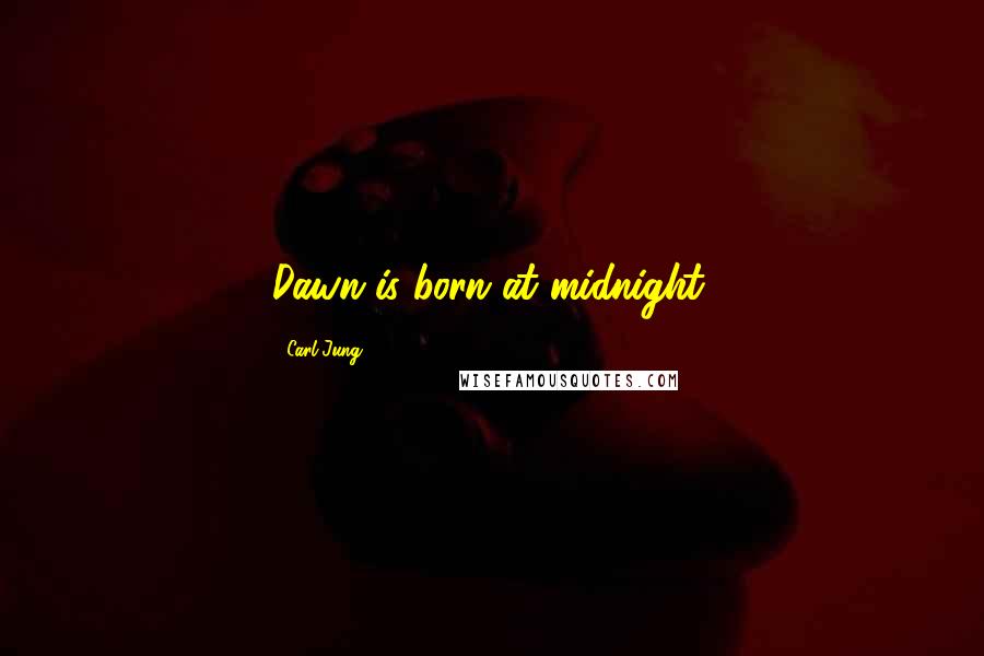 Carl Jung Quotes: Dawn is born at midnight.
