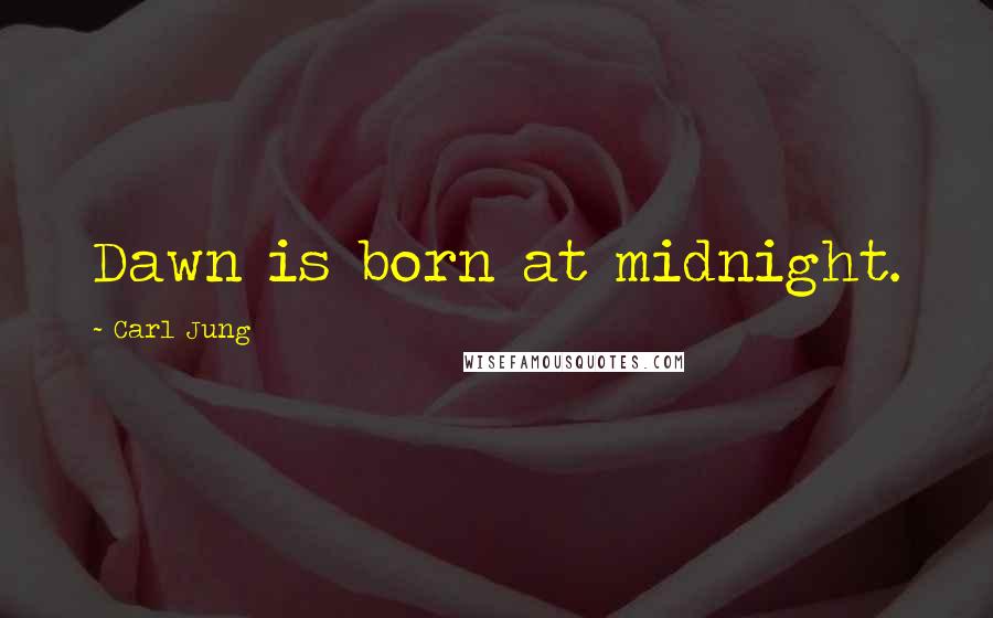 Carl Jung Quotes: Dawn is born at midnight.
