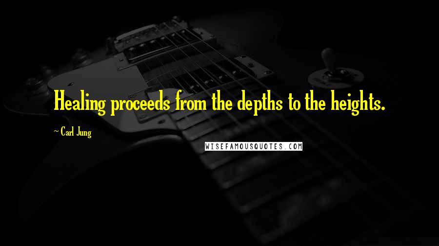Carl Jung Quotes: Healing proceeds from the depths to the heights.