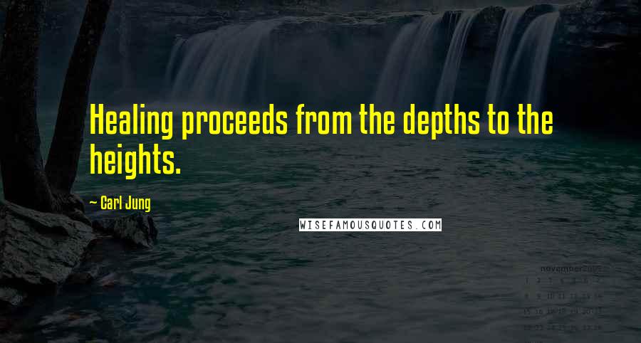 Carl Jung Quotes: Healing proceeds from the depths to the heights.