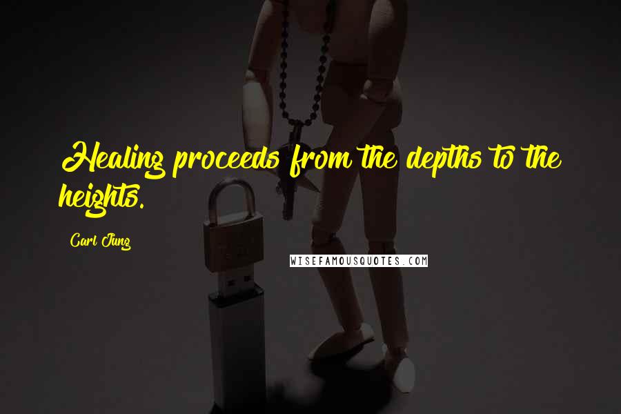 Carl Jung Quotes: Healing proceeds from the depths to the heights.