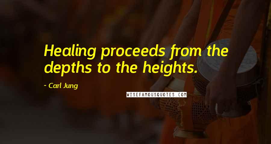 Carl Jung Quotes: Healing proceeds from the depths to the heights.