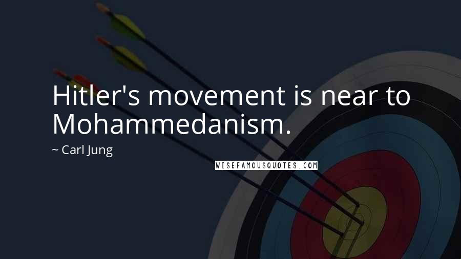 Carl Jung Quotes: Hitler's movement is near to Mohammedanism.