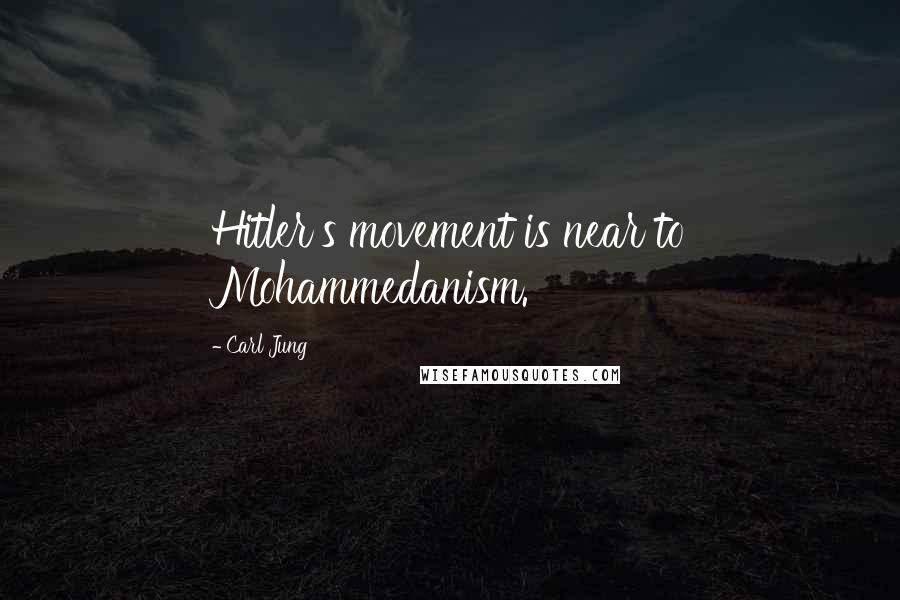 Carl Jung Quotes: Hitler's movement is near to Mohammedanism.