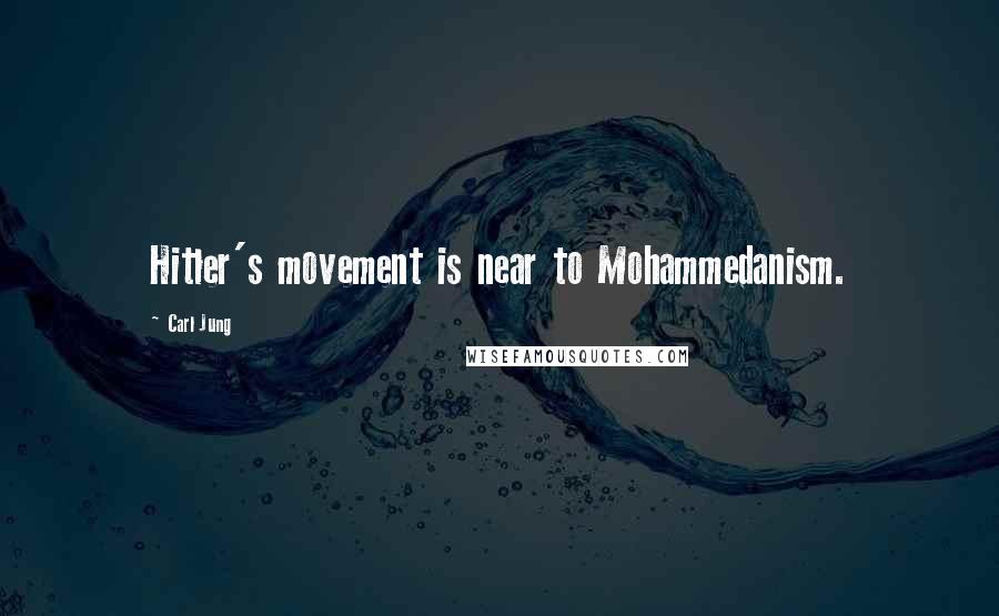 Carl Jung Quotes: Hitler's movement is near to Mohammedanism.