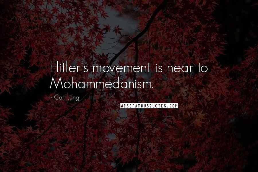 Carl Jung Quotes: Hitler's movement is near to Mohammedanism.