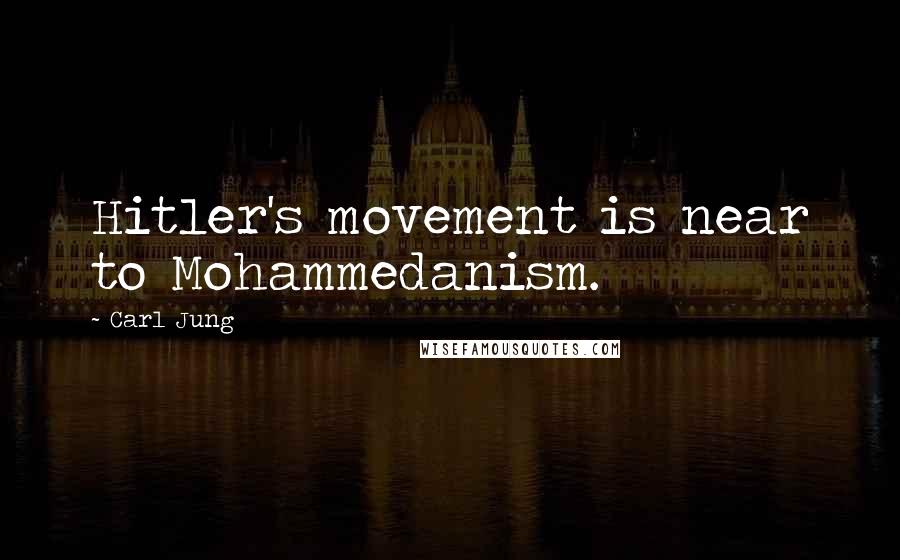 Carl Jung Quotes: Hitler's movement is near to Mohammedanism.
