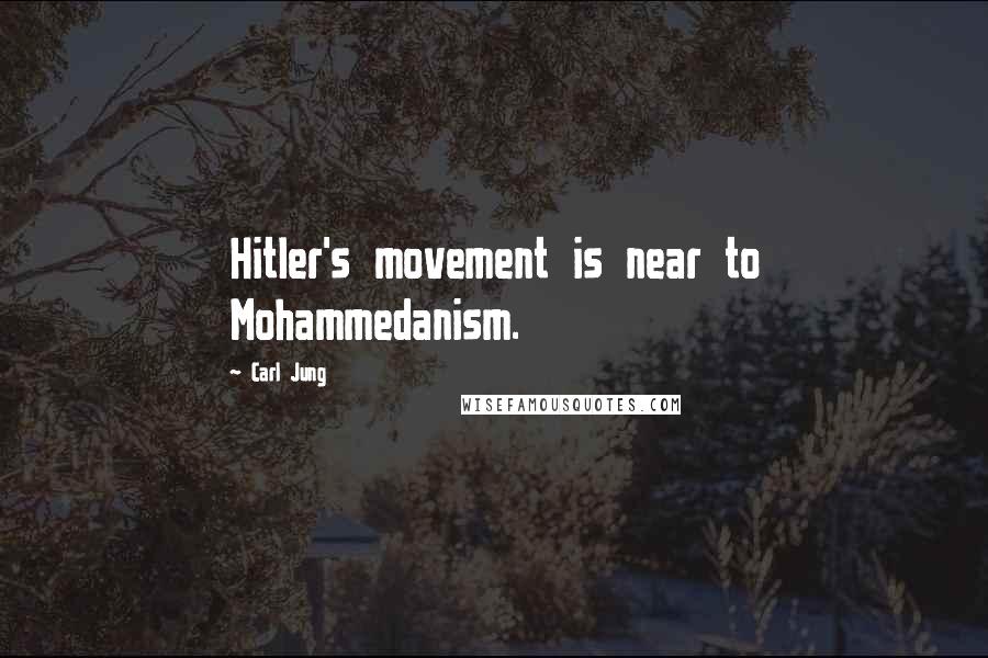 Carl Jung Quotes: Hitler's movement is near to Mohammedanism.