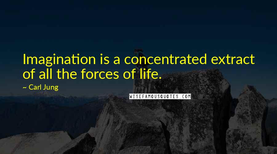 Carl Jung Quotes: Imagination is a concentrated extract of all the forces of life.