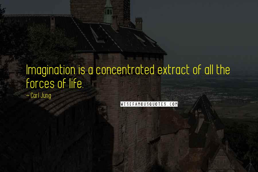 Carl Jung Quotes: Imagination is a concentrated extract of all the forces of life.