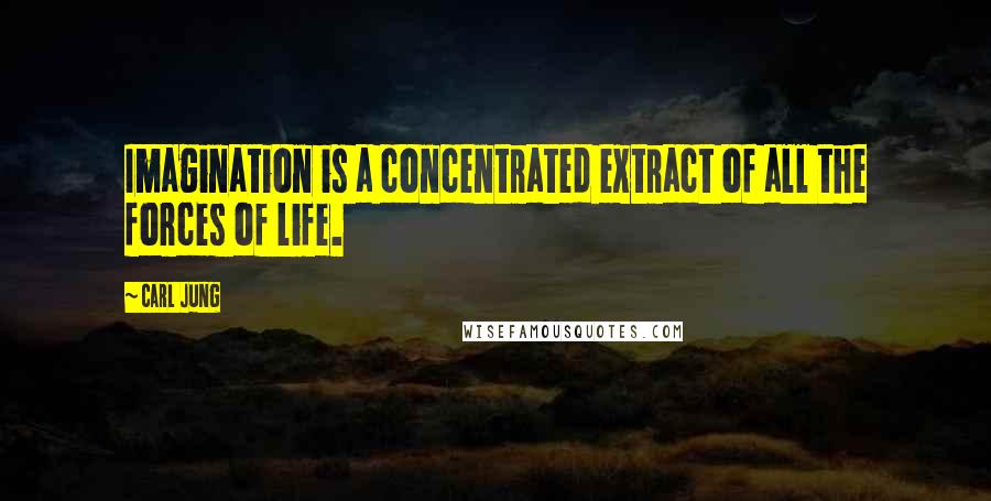 Carl Jung Quotes: Imagination is a concentrated extract of all the forces of life.