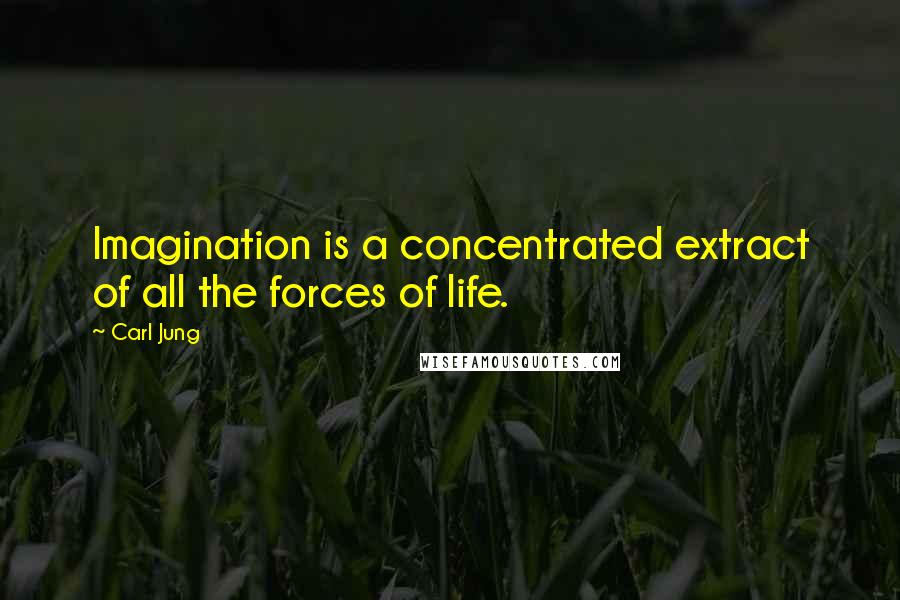 Carl Jung Quotes: Imagination is a concentrated extract of all the forces of life.