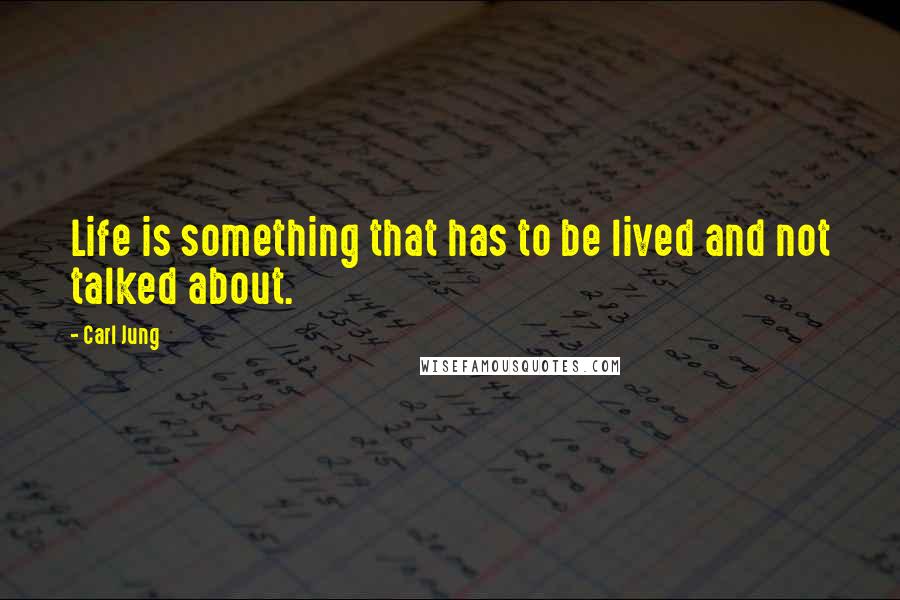 Carl Jung Quotes: Life is something that has to be lived and not talked about.