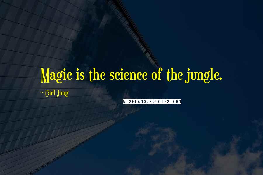 Carl Jung Quotes: Magic is the science of the jungle.