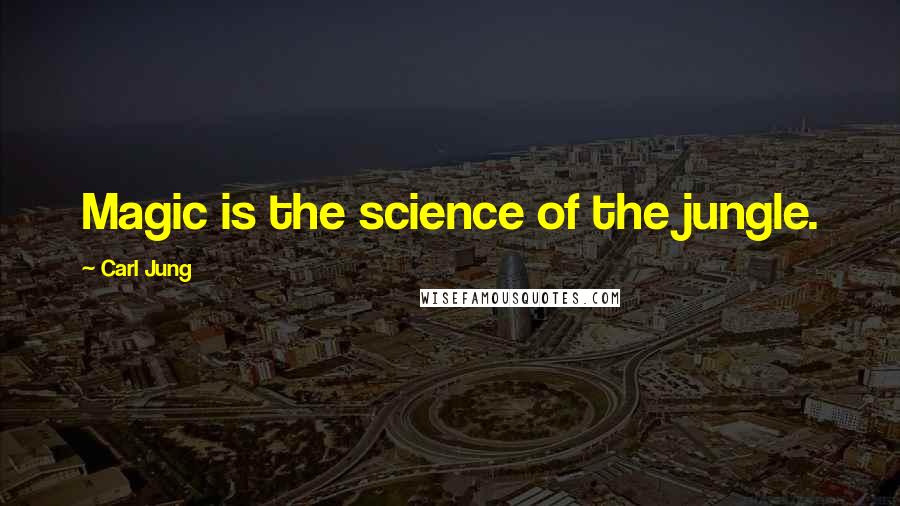 Carl Jung Quotes: Magic is the science of the jungle.