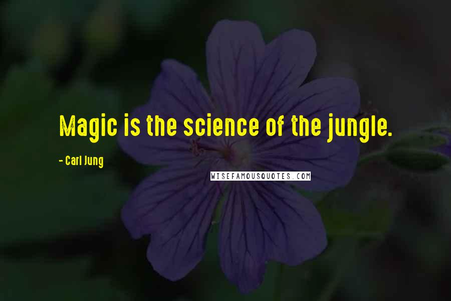 Carl Jung Quotes: Magic is the science of the jungle.