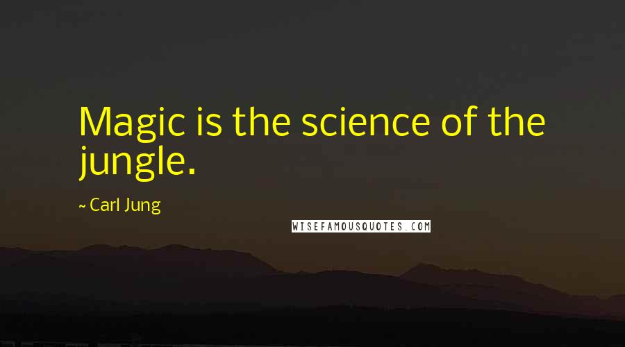 Carl Jung Quotes: Magic is the science of the jungle.