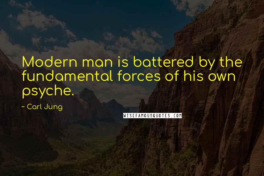 Carl Jung Quotes: Modern man is battered by the fundamental forces of his own psyche.