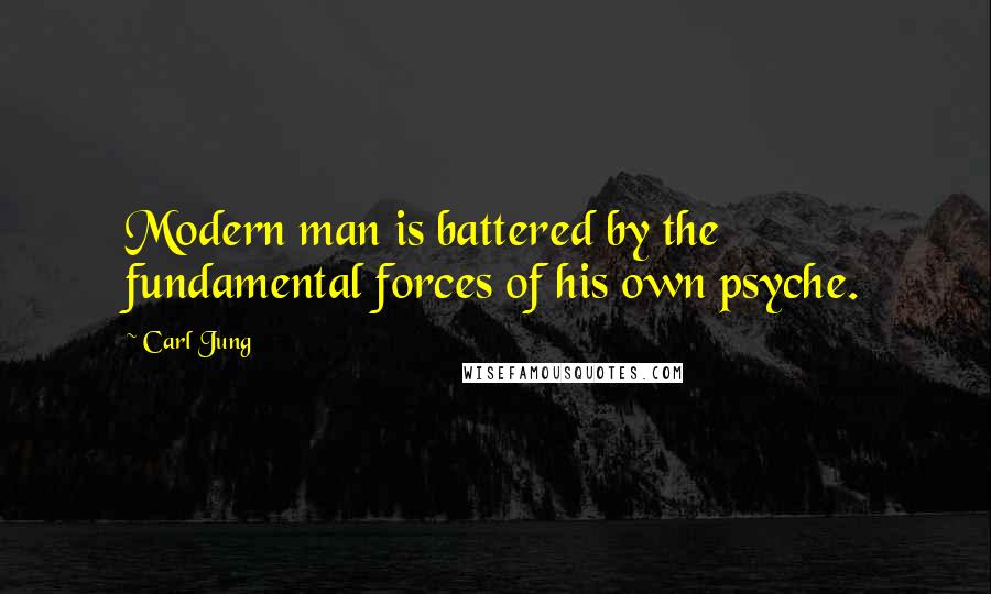 Carl Jung Quotes: Modern man is battered by the fundamental forces of his own psyche.