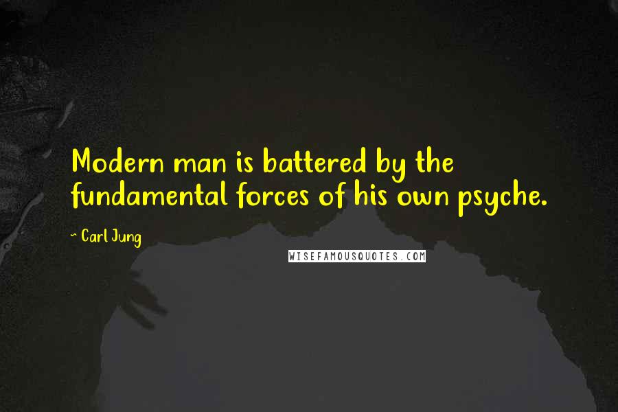 Carl Jung Quotes: Modern man is battered by the fundamental forces of his own psyche.