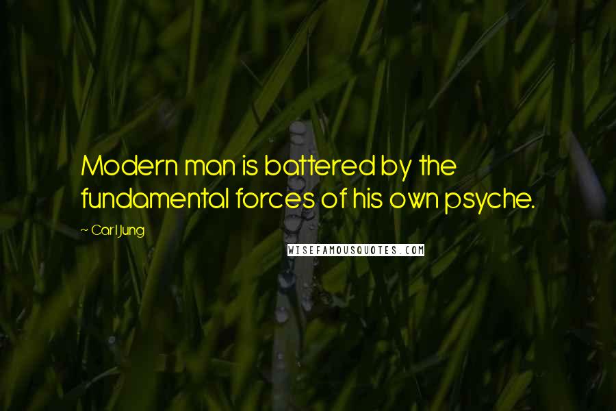 Carl Jung Quotes: Modern man is battered by the fundamental forces of his own psyche.