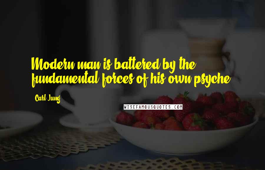 Carl Jung Quotes: Modern man is battered by the fundamental forces of his own psyche.