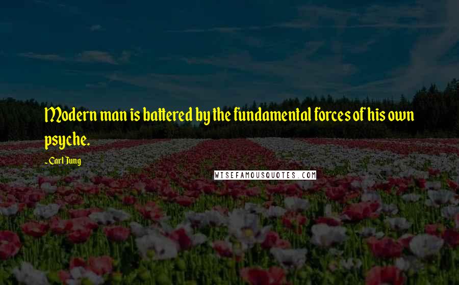 Carl Jung Quotes: Modern man is battered by the fundamental forces of his own psyche.