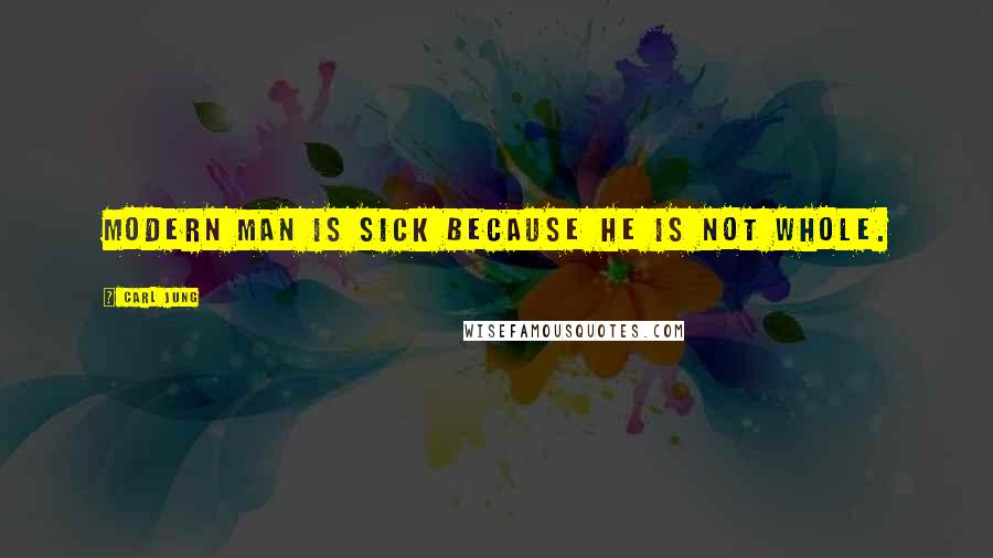 Carl Jung Quotes: Modern man is sick because he is not whole.