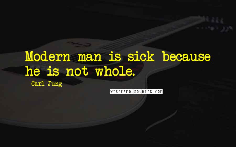 Carl Jung Quotes: Modern man is sick because he is not whole.