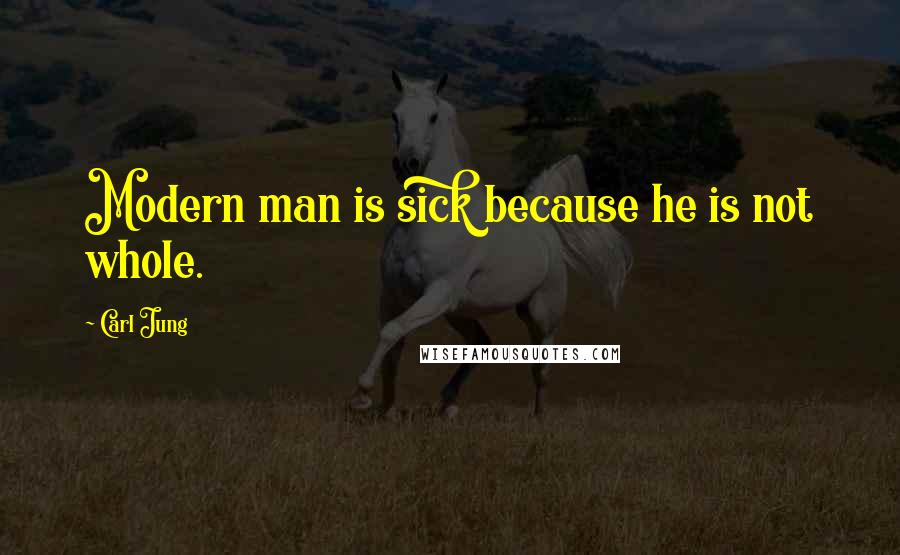Carl Jung Quotes: Modern man is sick because he is not whole.