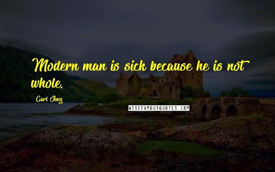 Carl Jung Quotes: Modern man is sick because he is not whole.