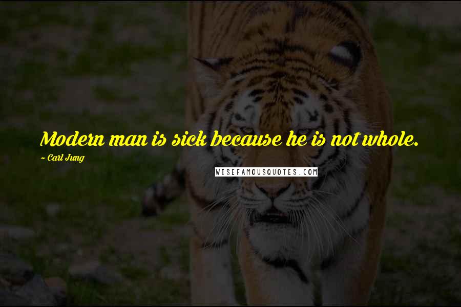 Carl Jung Quotes: Modern man is sick because he is not whole.
